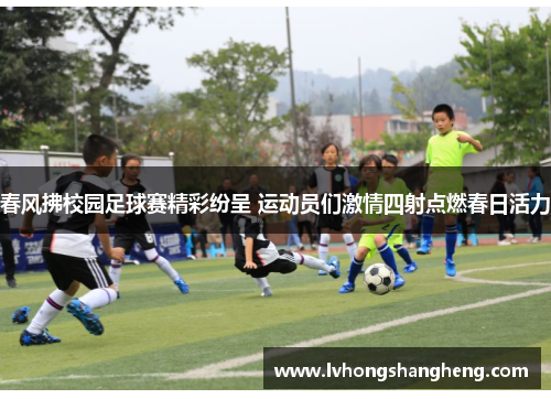 春风拂校园足球赛精彩纷呈 运动员们激情四射点燃春日活力